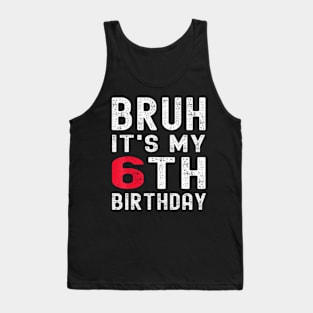 Bruh It'S My 6Th Birthday 6 Year Old Birthday Tank Top